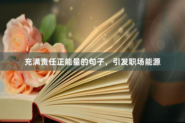 充满责任正能量的句子，引发职场能源