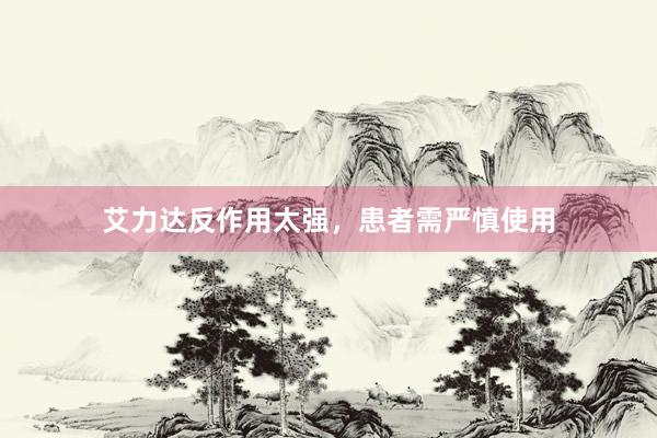 艾力达反作用太强，患者需严慎使用